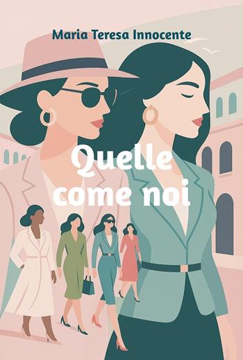 Quelle come noi - Maria Teresa Innocente - Libro Youcanprint 2025 | Libraccio.it
