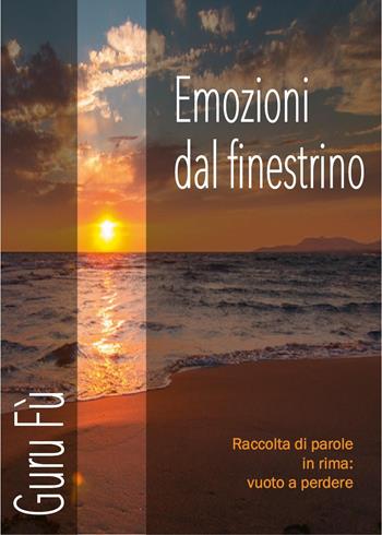 Emozioni dal finestrino. Raccolte di parole in rima: vuoto a perdere - Guru Fù - Libro Youcanprint 2025 | Libraccio.it