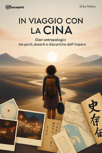 In viaggio con la Cina. Diari antropologici tra porti, deserti e discariche dell'Impero - Erika Mattio - Libro Youcanprint 2025 | Libraccio.it