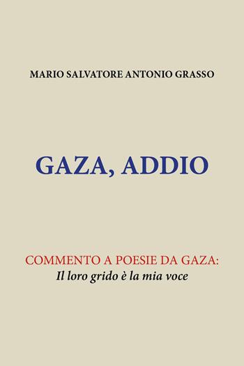 Gaza, Addio. Commento a poesie da Gaza: il loro grido è la mia voce - Mario Salvatore Antonio Grasso - Libro Youcanprint 2025 | Libraccio.it