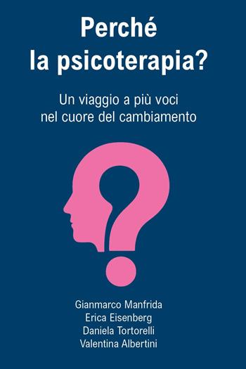 Perché la psicoterapia? Un viaggio a più voci nel cuore del cambiamento - Gianmarco Manfrida, Erica Eisenberg, Daniela Tortorelli - Libro Youcanprint 2025 | Libraccio.it