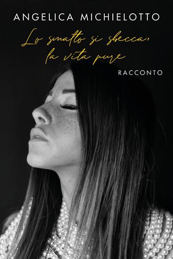 Lo smalto si sbecca, la vita pure - Angelica Michielotto - Libro Youcanprint 2025 | Libraccio.it