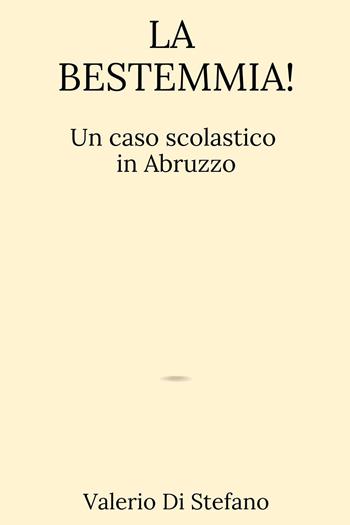 La bestemmia! Un caso scolastico in Abruzzo - Valerio Di Stefano - Libro Youcanprint 2025 | Libraccio.it