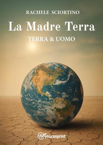 La Madre Terra. Terra & uomo - Rachele Sciortino - Libro Youcanprint 2025 | Libraccio.it