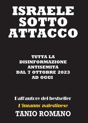 Israele sotto attacco: Tutta la disinformazione antisemita dal 7 Ottobre 2023 ad oggi - Tanio Romano - Libro Youcanprint 2025 | Libraccio.it