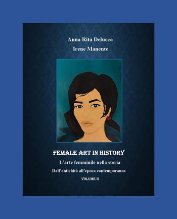 Female art in history. L'arte femminile nella storia. Vol. 2: Dall'antichità all'epoca contemporanea - Anna Rita Delucca, Irene Manente - Libro Youcanprint 2025 | Libraccio.it