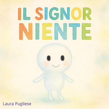 Il signor niente! - Laura Pugliese - Libro Youcanprint 2025 | Libraccio.it
