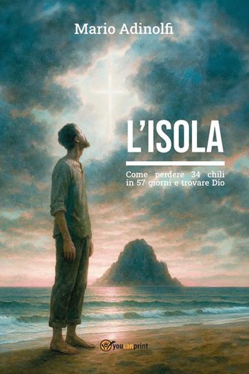 L'isola. Come perdere 34 chili in 57 giorni e trovare Dio - Mario Adinolfi - Libro Youcanprint 2025 | Libraccio.it