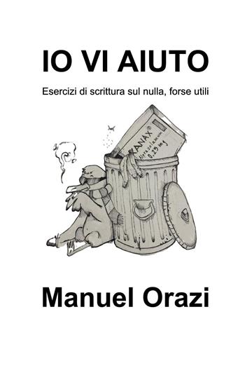 Io vi aiuto. Esercizi di scrittura sul nulla, forse utili - Manuel Orazi - Libro Youcanprint 2025 | Libraccio.it