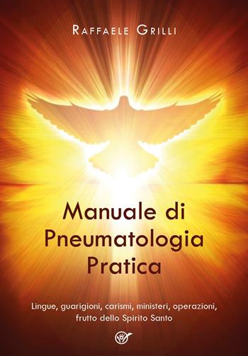 Manuale di pneumatologia pratica. Lingue, guarigioni, carismi, ministeri, operazioni, frutto dello Spirito Santo - Raffaele Grilli - Libro Youcanprint 2025 | Libraccio.it