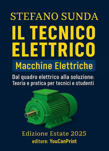 Il tecnico elettrico. Macchine elettriche. Dal quadro elettrico alla soluzione: teoria e pratica per tecnici e studenti - Stefano Sunda - Libro Youcanprint 2026 | Libraccio.it