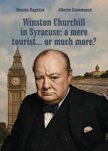 Winston Churchill in Syracuse: a mere tourist... or much more? - Donato Ragazzo, Alberto Giammanco - Libro Youcanprint 2025 | Libraccio.it