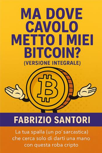 Ma dove cavolo metto i miei bitcoin? Ediz. integrale - Fabrizio Santori - Libro Youcanprint 2025 | Libraccio.it