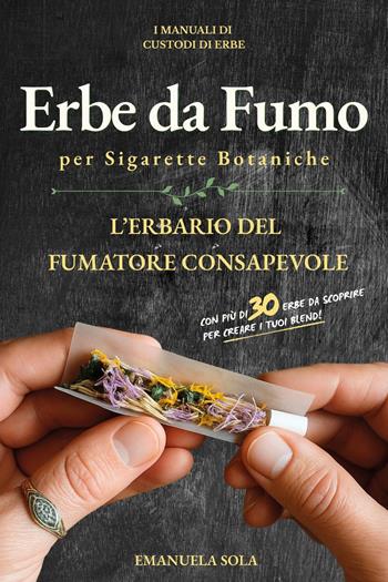 Erbe da fumo per sigarette botaniche. L'erbario del fumatore consapevole - Emanuela Sola - Libro Youcanprint 2025 | Libraccio.it