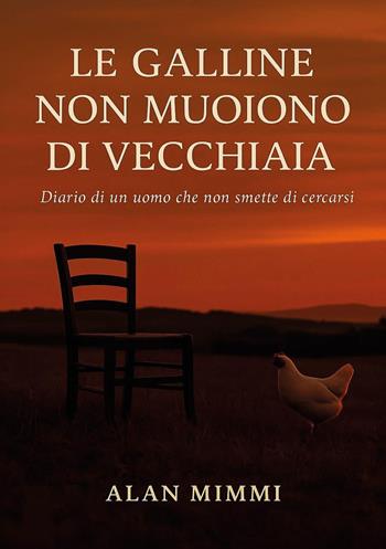 Le galline non muoiono di vecchiaia. Diario di un uomo che non smette di cercarsi - Alan Mimmi - Libro Youcanprint 2025 | Libraccio.it
