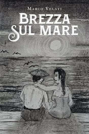 Brezza sul mare - Marco Velati - Libro Youcanprint 2025 | Libraccio.it