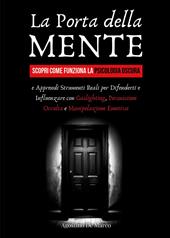 La porta della mente. Scopri come funziona la psicologia oscura e apprendi strumenti reali per difenderti e influenzare con gaslighting, persuasione occulta e manipolazione emotiva