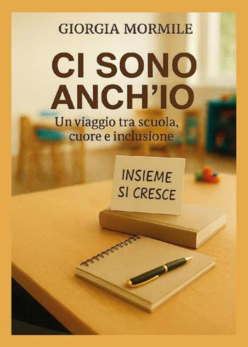 Ci sono anch'io. Un viaggio tra scuola, cuore e inclusione - Paola Giorgia Mormile - Libro Youcanprint 2026 | Libraccio.it