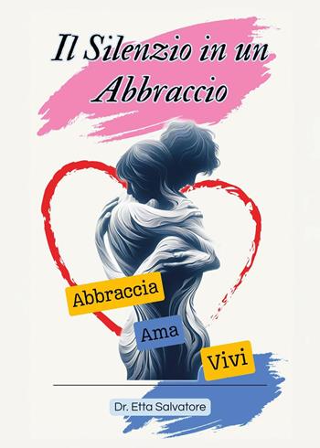 Il silenzio in un abbraccio - Salvatore Etta - Libro Youcanprint 2025 | Libraccio.it