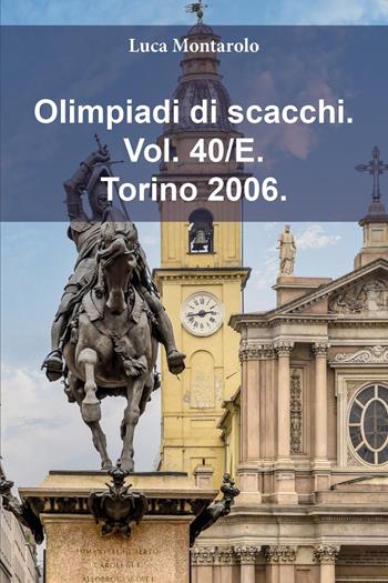 Olimpiadi di scacchi. Vol. 40/E: Torino 2006 - Luca Montarolo - Libro Youcanprint 2025 | Libraccio.it