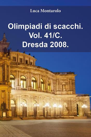 Olimpiadi di scacchi. Vol. 41/C: Dresda 2008 - Luca Montarolo - Libro Youcanprint 2025 | Libraccio.it
