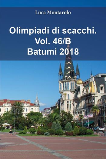 Olimpiadi di scacchi. Vol. 46/B: Batumi 2018 - Luca Montarolo - Libro Youcanprint 2025 | Libraccio.it