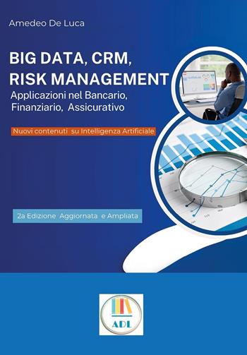 Big data, CRM, risk management. Applicazioni nel bancario, finanziario, assicurativo. Ediz. ampliata - Amedeo De Luca - Libro Youcanprint 2025 | Libraccio.it