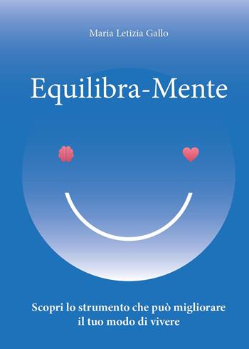 Equilibra-Mente. Scopri lo strumento che può migliorare il tuo modo di vivere - Maria L. Gallo - Libro Youcanprint 2025 | Libraccio.it