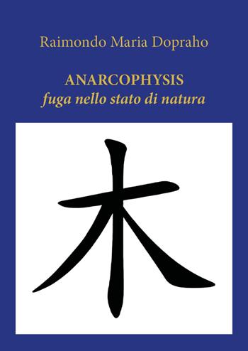 Anarcophysis. Fuga nello stato di natura - Raimondo Maria Dopraho - Libro Youcanprint 2025 | Libraccio.it