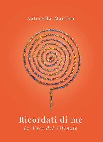 Ricordati di me. La voce del silenzio - Antonella Maritan - Libro Youcanprint 2025 | Libraccio.it