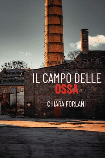 Il campo delle ossa - Chiara Forlani - Libro Youcanprint 2025 | Libraccio.it
