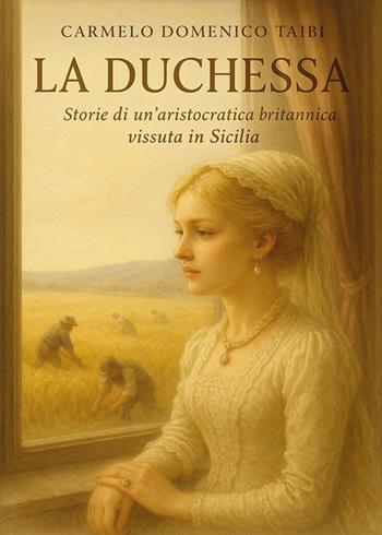 La Duchessa. Storie di un'aristocratica britannica vissuta in Sicilia - Carmelo Domenico Taibi - Libro Youcanprint 2026 | Libraccio.it