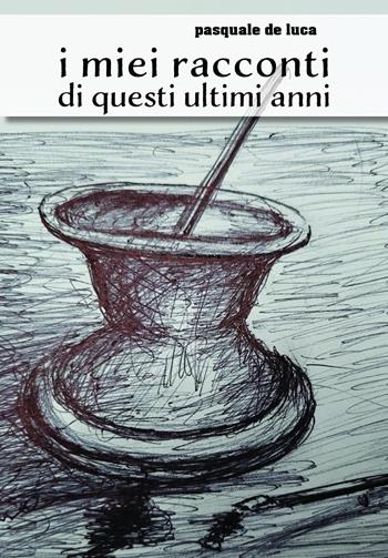 I miei racconti di questi ultimi anni - Pasquale De Luca - Libro Youcanprint 2025 | Libraccio.it