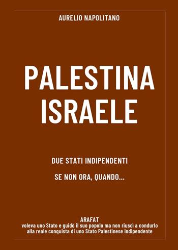 Palestina-Israele. Due stati indipendenti se non ora quando... - Aurelio Napolitano - Libro Youcanprint 2025 | Libraccio.it