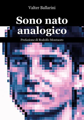 Sono nato analogico - Valter Ballarini - Libro Youcanprint 2025 | Libraccio.it