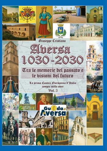 Aversa 1030-2030. La prima Contea Normanna in Italia compie mille anni. Vol. 3 - Giuseppe Cristiano - Libro Youcanprint 2025 | Libraccio.it