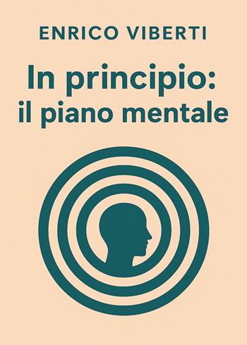 In principio: il piano mentale - Enrico Viberti - Libro Youcanprint 2025 | Libraccio.it