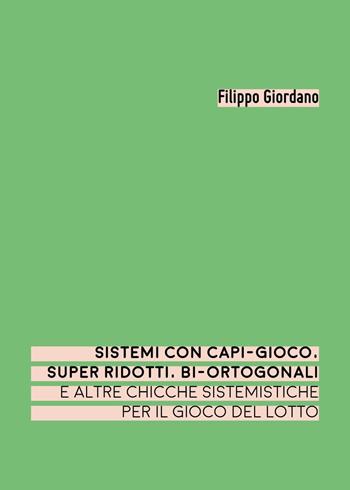 Sistemi con capi-gioco, super ridotti, bi-ortogonali e altre chicche sistemistiche per il gioco del lotto - Filippo Giordano - Libro Youcanprint 2025 | Libraccio.it