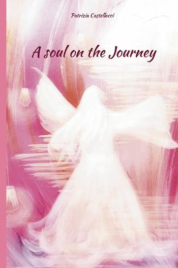 A soul on the journey - Patrizia Castellacci - Libro Youcanprint 2025 | Libraccio.it