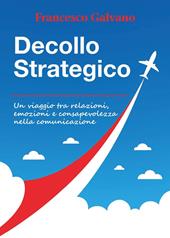 Decollo strategico. Un viaggio tra relazioni, emozioni e consapevolezza nella comunicazione