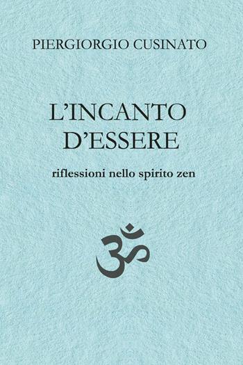 L'incanto d'essere. Riflessioni nello spirito zen - Piergiorgio Cusinato - Libro Youcanprint 2025 | Libraccio.it
