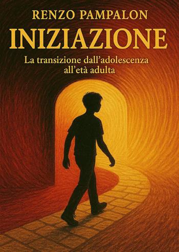 Iniziazione. La transizione dall'adolescenza all'età adulta - Renzo Pampalon - Libro Youcanprint 2025 | Libraccio.it