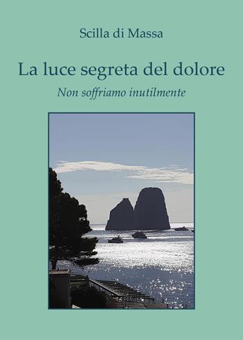 La luce segreta del dolore. Non soffriamo inutilmente - Scilla Di Massa - Libro Youcanprint 2025 | Libraccio.it