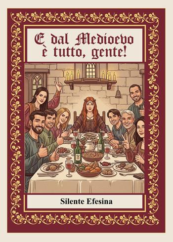 E dal Medioevo è tutto, gente! - Silente Efesina - Libro Youcanprint 2026 | Libraccio.it