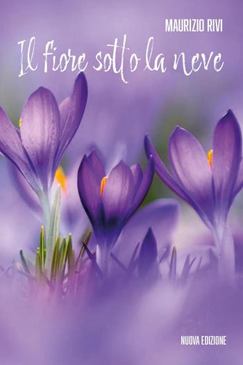 Il fiore sotto la neve - Maurizio Rivi - Libro Youcanprint 2025 | Libraccio.it