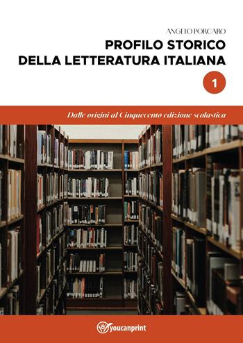 Profilo storico della letteratura italiana. Vol. 1: Dalle origini al Cinquecento - Angelo Porcaro - Libro Youcanprint 2025 | Libraccio.it