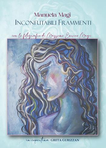 Inconfutabili frammenti - Manuela Magi - Libro Youcanprint 2025 | Libraccio.it