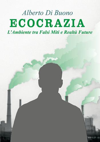 Ecocrazia. L'ambiente tra falsi miti e realtà future - Alberto Di Buono - Libro Youcanprint 2026 | Libraccio.it