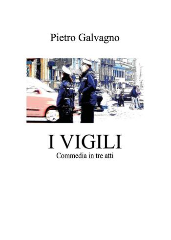 I vigili. Commedia in tre atti - Pietro Galvagno - Libro Youcanprint 2025 | Libraccio.it