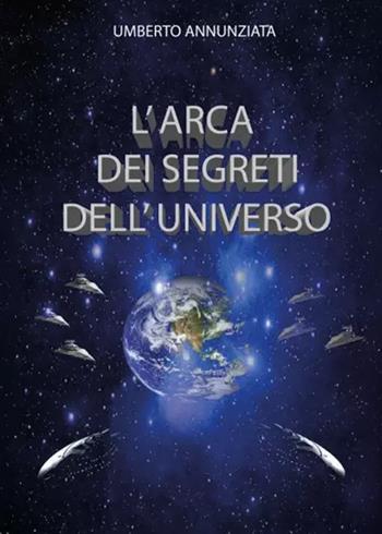 L'arca dei segreti dell'universo - Umberto Annunziata - Libro Youcanprint 2025 | Libraccio.it